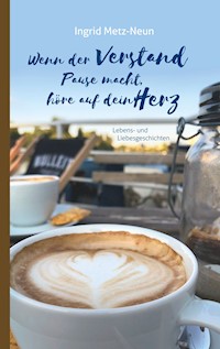 Wenn der Verstand Pause macht, höre auf dein Herz - Ingrid Metz-Neun - E-Book