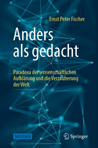 Anders als gedacht – Paradoxa der wissenschaftlichen Aufklärung und die Verzauberung der Welt - Ernst Peter Fischer - E-Book
