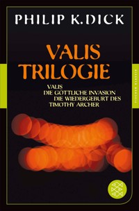 Valis-Trilogie. Valis, Die göttliche Invasion und Die Wiedergeburt des Timothy Archer - Philip K. Dick - E-Book