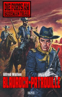 Die Forts am Bozeman Trail 01: Blaurock-Patrouille - Alfred Wallon - E-Book