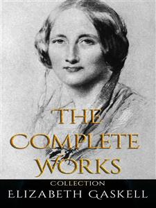 Elizabeth Gaskell: The Complete Works - Elizabeth Gaskell - E-Book