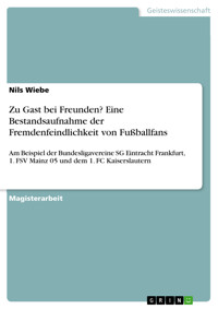 Zu Gast bei Freunden? Eine Bestandsaufnahme der Fremdenfeindlichkeit von Fußballfans - Nils Wiebe - E-Book
