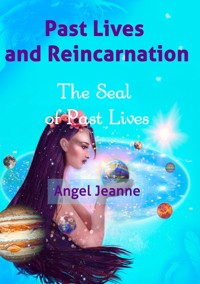 Past Lives and Reincarnation - The Seal of Past Lives - Vol. 1 - Angel Jeanne - E-Book