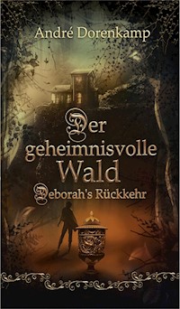 Der geheimnisvolle Wald Debohra's Rückkehr - André Dorenkamp - E-Book