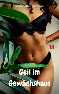 Geil im Gewächshaus - Bernadette Binkowski - E-Book