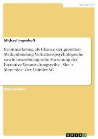 Eventmarketing als Chance der gezielten Markenbindung. Verhaltenspsychologische sowie neurobiologische Forschung der Incentive-Veranstaltungsreihe „She´s Mercedes“ der Daimler AG - Michael Ingenhoff - E-Book