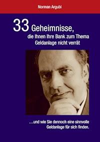 33 Geheimnisse, die Ihnen Ihre Bank zum Thema Geldanlage nicht verrät - Norman Argubi - E-Book