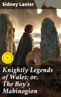 Knightly Legends of Wales; or, The Boy's Mabinogion - Sidney Lanier - E-Book
