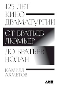 125 лет кинодраматургии: От братьев Люмьер до братьев Нолан - Камилл Ахметов - E-Book
