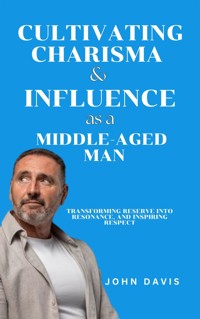 Cultivating Charisma and Influence as a Middle-Aged Man - Davis John - E-Book