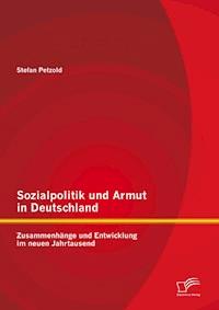 Sozialpolitik und Armut in Deutschland - Zusammenhänge und Entwicklung im neuen Jahrtausend - Stefan Petzold - E-Book