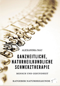 Ganzheitliche, naturheilkundliche Schmerztherapie - Alexandra Nau - E-Book