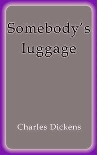 Somebody's luggage - Charles Dickens. - E-Book