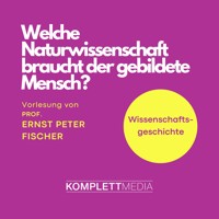 Welche Naturwissenschaft braucht der gebildete Mensch? - Ernst Peter Fischer - Hörbuch