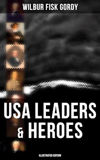 USA Leaders & Heroes (Illustrated Edition) - Wilbur Fisk Gordy - E-Book