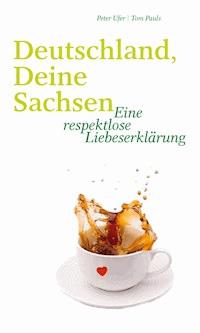 Deutschland, Deine Sachsen - Peter Ufer - E-Book