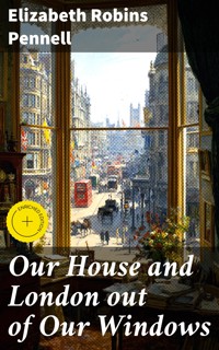 Our House and London out of Our Windows - Elizabeth Robins Pennell - E-Book