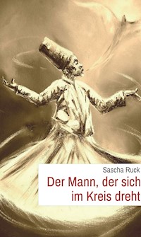 Der Mann, der sich im Kreis dreht - Sascha Ruck - E-Book