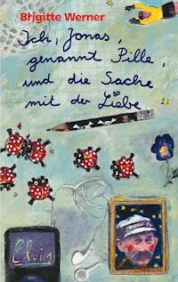 Ich, Jonas, genannt Pille, und die Sache mit der Liebe - Brigitte Werner - E-Book