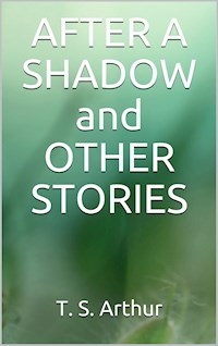 After a Shadow and other stories - T.S. Arthur - E-Book