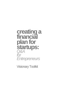 Creating a Financial Plan for Startups: Q&A for Entrepreneurs - Visionary Toolkit - E-Book