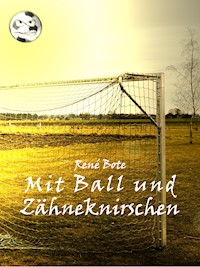 Mit Ball und Zähneknirschen - René Bote - E-Book