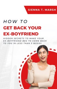 How to Get Back Your Ex-Boyfriend - Sienna T. Marsh - E-Book