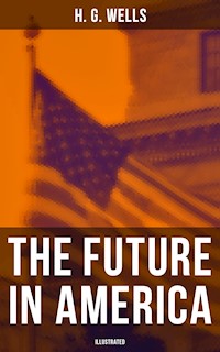 THE FUTURE IN AMERICA (Illustrated) - H G Wells - E-Book