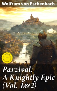 Parzival: A Knightly Epic (Vol. 1&2) - Wolfram von Eschenbach - E-Book