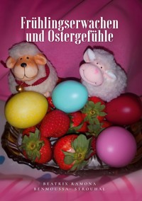 Frühlingserwachen und Ostergefühle - Beatrix Ramona Benmoussa-Strouhal - E-Book