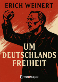 Um Deutschlands Freiheit - Erich Weinert - E-Book