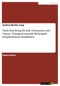 Nach dem Krieg für jede Generation eine Chance. Transgenerationale Weitergabe kriegsbelasteter Kindheiten - Andrea Martha Lang - E-Book