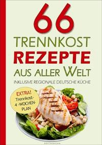 66 Trennkost-Rezepte aus aller Welt Inklusive Regionale Deutsche Küche - Trennkost- 24.de - E-Book