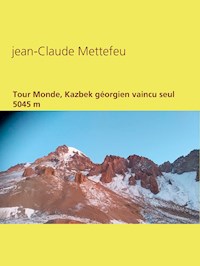 Tour Monde, Kazbek géorgien vaincu seul 5045 m - Jean Claude Mettefeu - E-Book