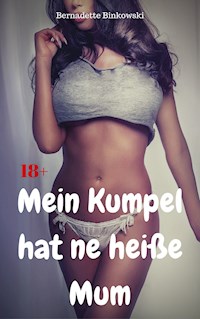 Mein Kumpel hat ne heiße Mum - Bernadette Binkowski - E-Book