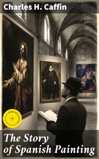 The Story of Spanish Painting - Charles H. Caffin - E-Book