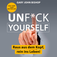 Unf*ck Yourself - Raus aus dem Kopf, rein ins Leben! (Ungekürzt) - Gary John Bishop - Hörbuch
