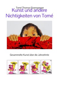 Kunst und andere  Nichtigkeiten von Tomé - Tomé Thomas Etzensperger - E-Book