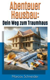 Abenteuer Hausbau - Marcos Schneider - E-Book