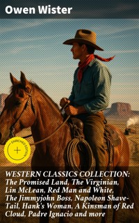 WESTERN CLASSICS COLLECTION: The Promised Land, The Virginian, Lin McLean, Red Man and White, The Jimmyjohn Boss, Napoleon Shave-Tail, Hank's Woman, A Kinsman of Red Cloud, Padre Ignacio and more - Owen Wister - E-Book