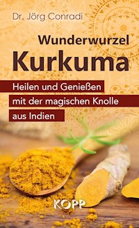 Wunderwurzel Kurkuma - Jörg Conradi - E-Book