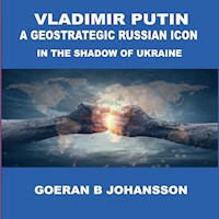 Vladimir Putin A Geostrategic Russian Icon In the Shadow of Ukraine - Goeran B Johansson - E-Book