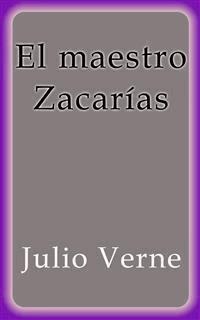 El maestro Zacarías - Julio Verne - E-Book
