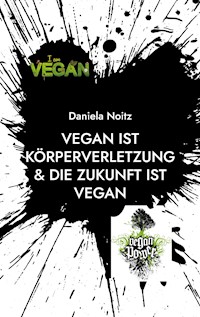 Vegan ist Körperverletzung & Die Zukunft ist vegan - Daniela Noitz - E-Book