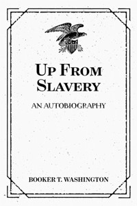 Up From Slavery: An Autobiography - Booker T. Washington - E-Book