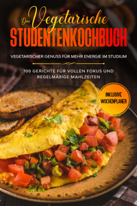 Das vegetarische Studentenkochbuch - vegetarischer Genuss für mehr Energie im Studium: 100 Gerichte für vollen Fokus und regelmäßige Mahlzeiten | Inklusive Wochenplaner - Jonas Timpe - E-Book