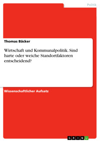 Wirtschaft und Kommunalpolitik. Sind harte oder weiche Standortfaktoren entscheidend? - Thomas Bäcker - E-Book