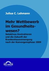 Mehr Wettbewerb im Gesundheitswesen? - Julius Lehmann - E-Book