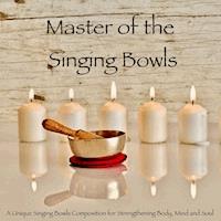 Master of the Singing Bowls: A Unique Singing Bowls Composition for Strengthening Body, Mind and Soul - Abhamani Ajash - Hörbuch