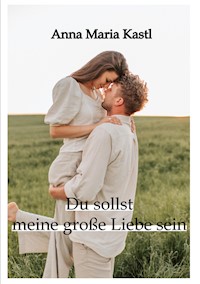 Du sollst meine große Liebe sein - Anna Maria Kastl - E-Book